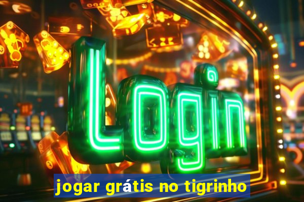 jogar grátis no tigrinho